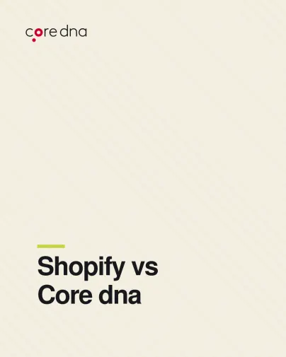 Form 52- BigCommerce vs Shopify vs Core dna