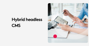 Is a Hybrid Headless CMS the Future of Web Content?