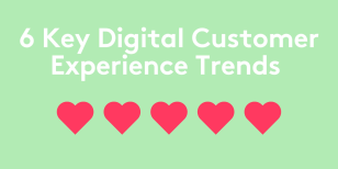 6 Key Digital Customer Experience Trends