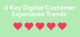 6 Key Digital Customer Experience Trends