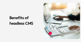 Benefits of Headless CMS: Why It's Outpacing Traditional CMS