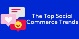 The Top Social Commerce Trends