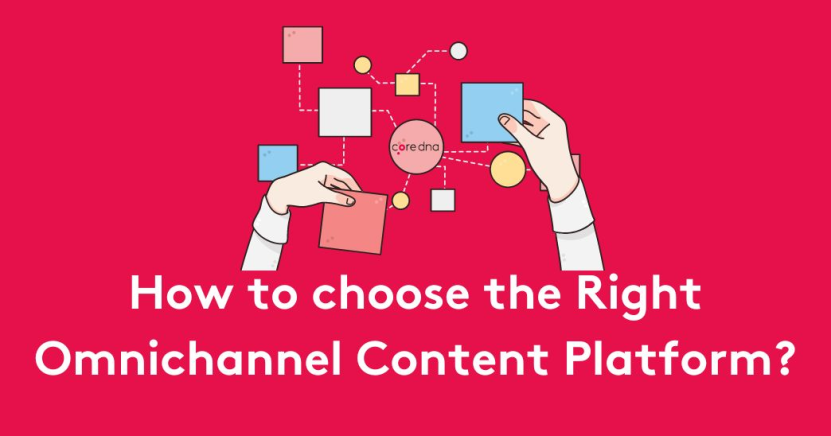 How to choose the Right Omnichannel Content Platform