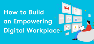 How to Build an Empowering Digital Workplace