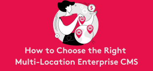 How to Choose the Right Multi-Location Enterprise CMS