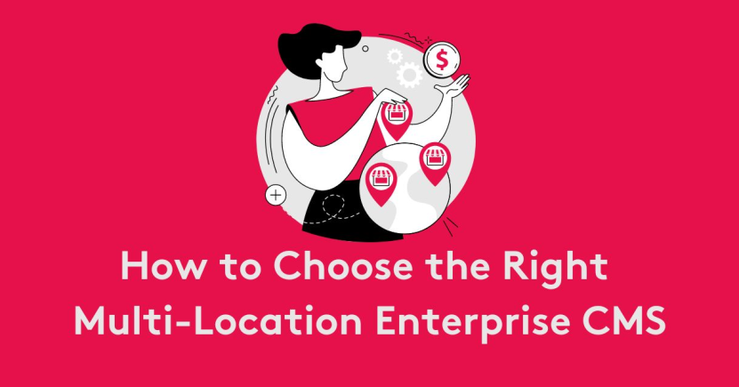How to Choose the Right Multi-Location Enterprise CMS