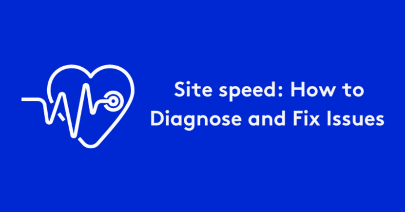 Site speed: How to Diagnose and Fix Issues