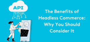 The Benefits of Headless Commerce: Why You Should Consider It