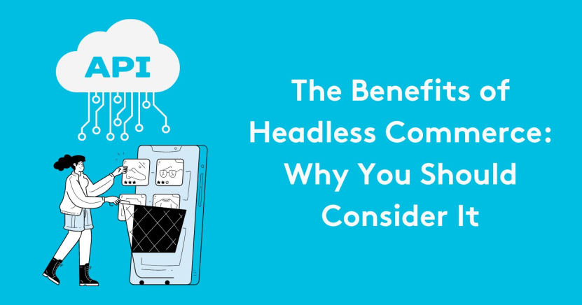 The Benefits of Headless Commerce: Why You Should Consider It