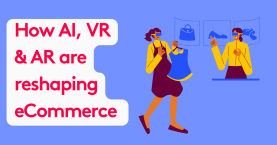 The Trends in eCommerce: How AI, VR & AR are reshaping eCommerce
