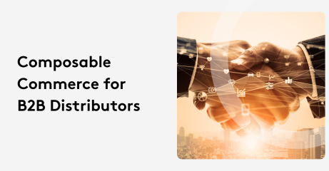 How Modern Distributors Are Using Composable Commerce to Serve Buyers Better