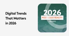 The Post-Click Reality: Digital Trends That Matters in 2026