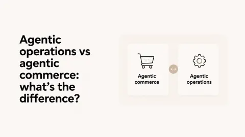 Agentic operations vs agentic commerce: what's the difference?