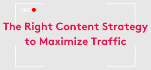 The Right Content Strategy to Maximize Traffic