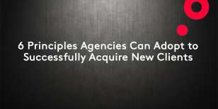 6 Principles Agencies Can Adopt to Successfully Acquire New Clients