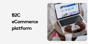 B2C Ecommerce Platforms: What Most Brands Get Wrong