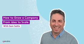 Sam Saltis on Growing Core dna From Idea To Scale